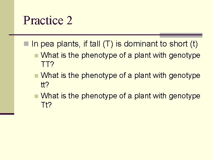 Practice 2 n In pea plants, if tall (T) is dominant to short (t)