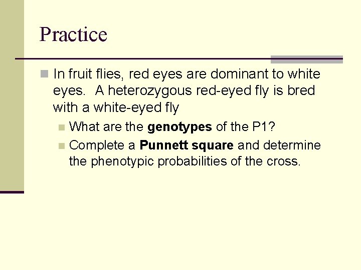 Practice n In fruit flies, red eyes are dominant to white eyes. A heterozygous