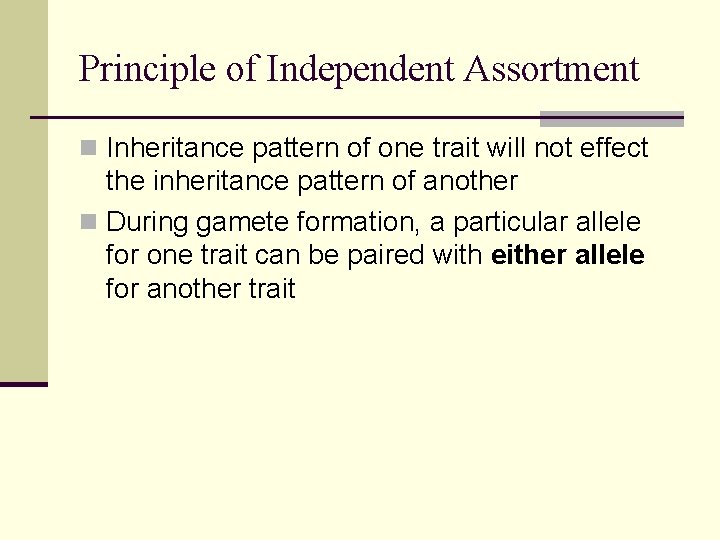 Principle of Independent Assortment n Inheritance pattern of one trait will not effect the