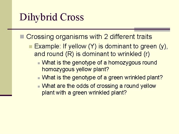 Dihybrid Cross n Crossing organisms with 2 different traits n Example: If yellow (Y)