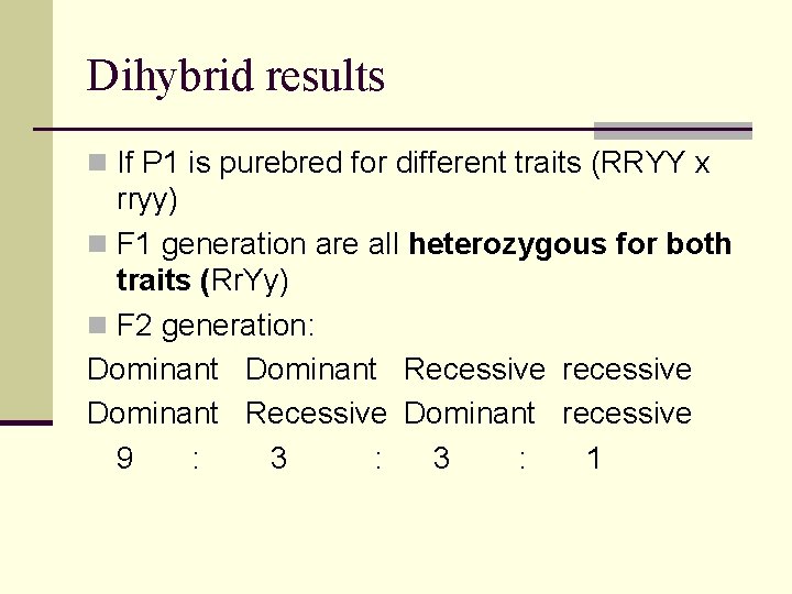 Dihybrid results n If P 1 is purebred for different traits (RRYY x rryy)