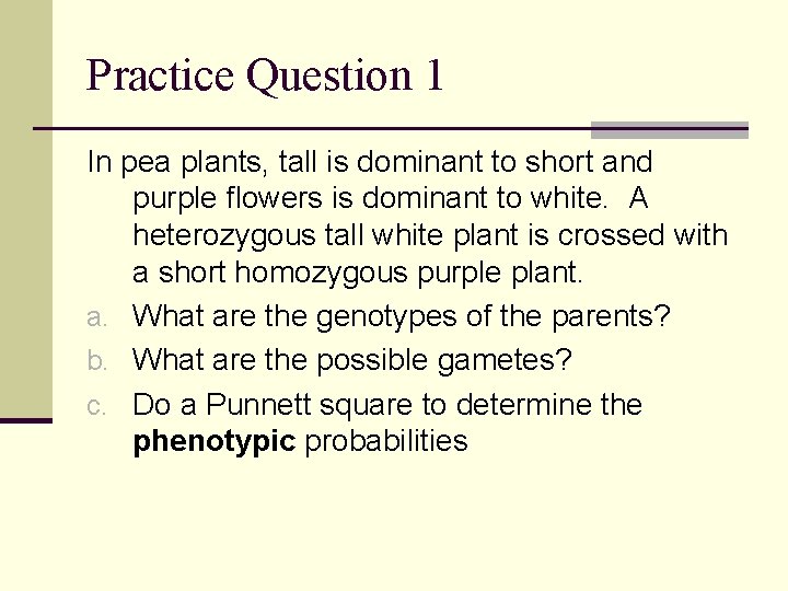 Practice Question 1 In pea plants, tall is dominant to short and purple flowers