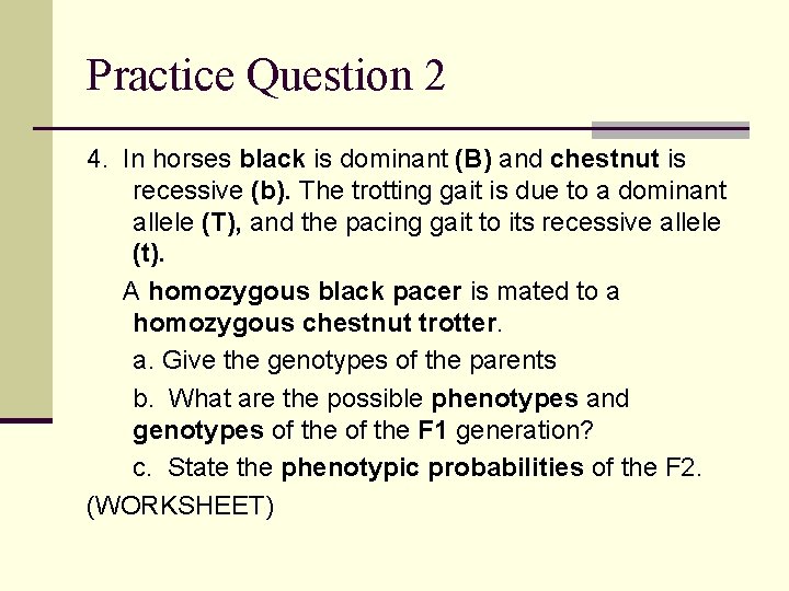 Practice Question 2 4. In horses black is dominant (B) and chestnut is recessive