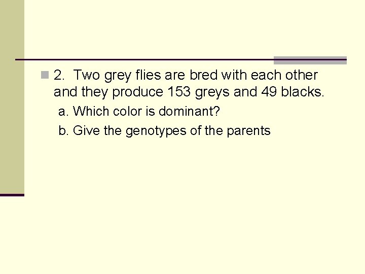 n 2. Two grey flies are bred with each other and they produce 153