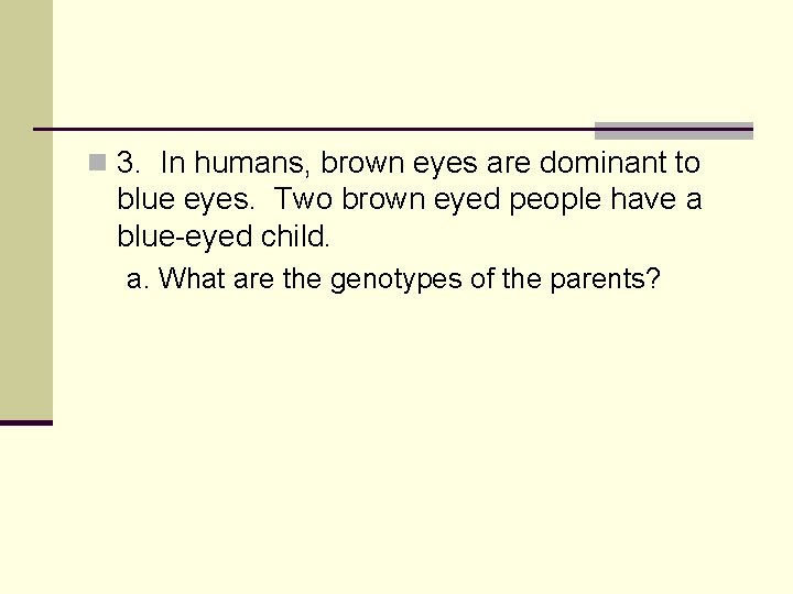 n 3. In humans, brown eyes are dominant to blue eyes. Two brown eyed