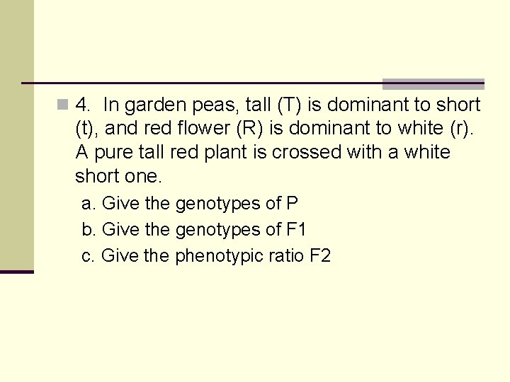 n 4. In garden peas, tall (T) is dominant to short (t), and red