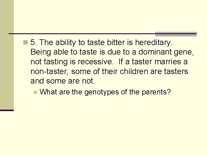 n 5. The ability to taste bitter is hereditary. Being able to taste is