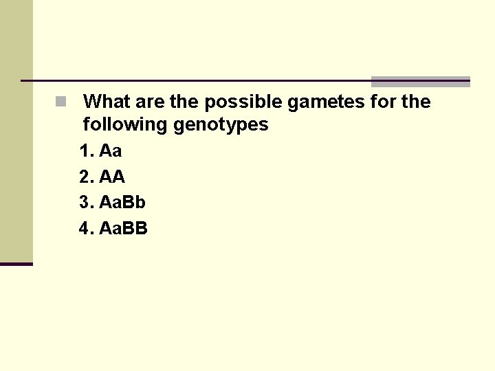 n What are the possible gametes for the following genotypes 1. Aa 2. AA