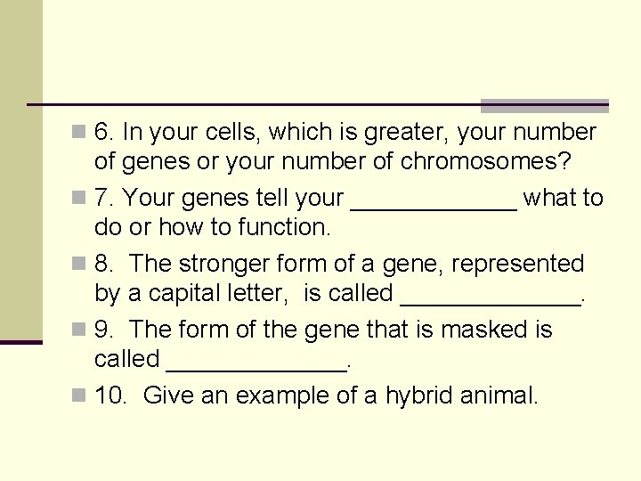 n 6. In your cells, which is greater, your number of genes or your