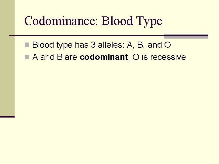 Codominance: Blood Type n Blood type has 3 alleles: A, B, and O n