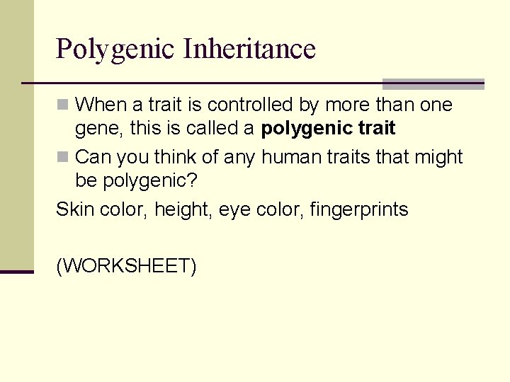 Polygenic Inheritance n When a trait is controlled by more than one gene, this