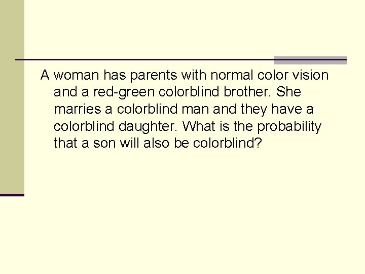 A woman has parents with normal color vision and a red-green colorblind brother. She