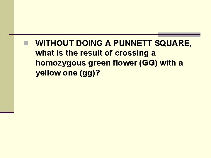 n WITHOUT DOING A PUNNETT SQUARE, what is the result of crossing a homozygous