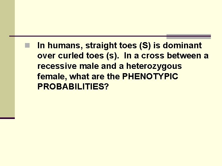 n In humans, straight toes (S) is dominant over curled toes (s). In a