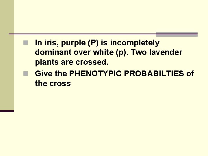 n In iris, purple (P) is incompletely dominant over white (p). Two lavender plants