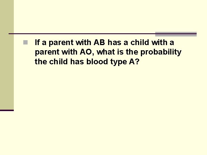 n If a parent with AB has a child with a parent with AO,