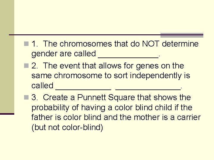 n 1. The chromosomes that do NOT determine gender are called _______. n 2.
