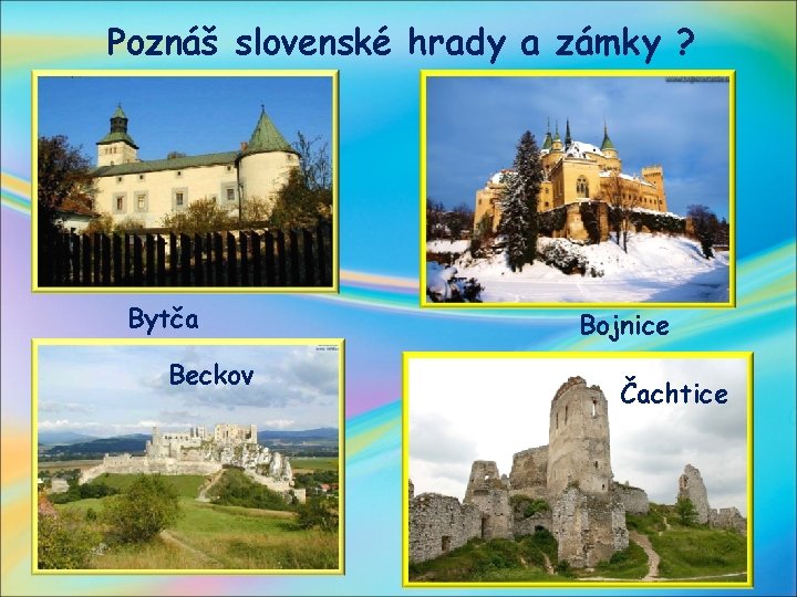Poznáš slovenské hrady a zámky ? Bytča Beckov Bojnice Čachtice 