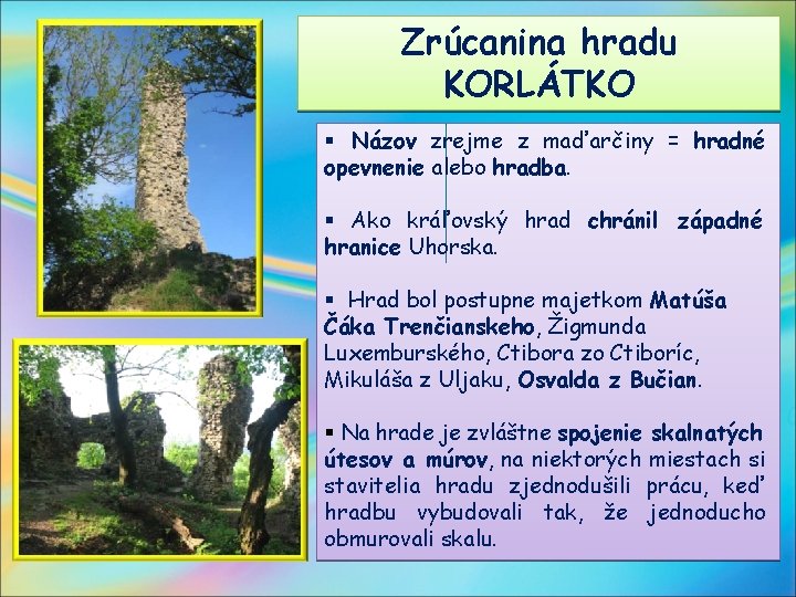 Zrúcanina hradu KORLÁTKO § Názov zrejme z maďarčiny = hradné opevnenie alebo hradba. §