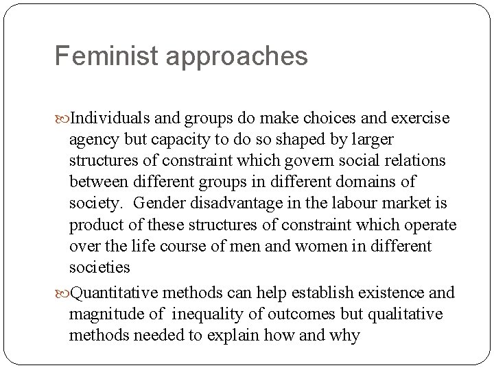 Feminist approaches Individuals and groups do make choices and exercise agency but capacity to