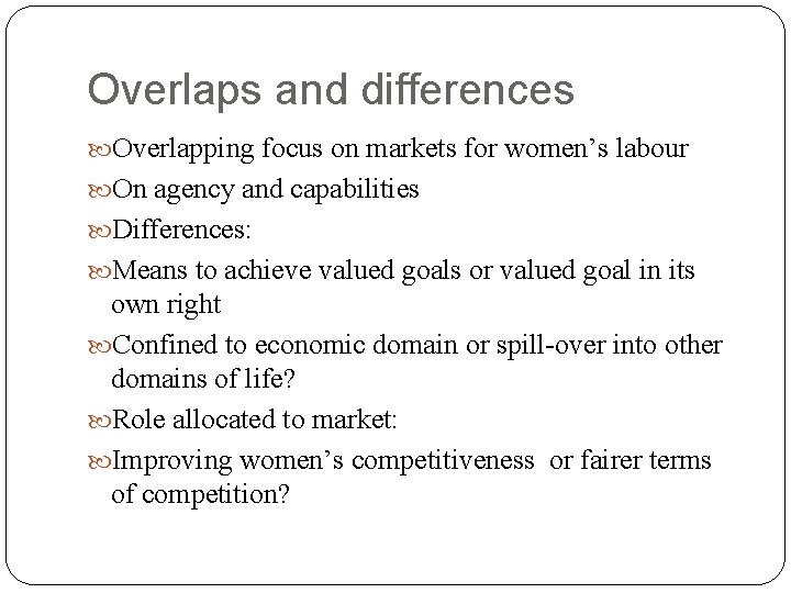 Overlaps and differences Overlapping focus on markets for women’s labour On agency and capabilities