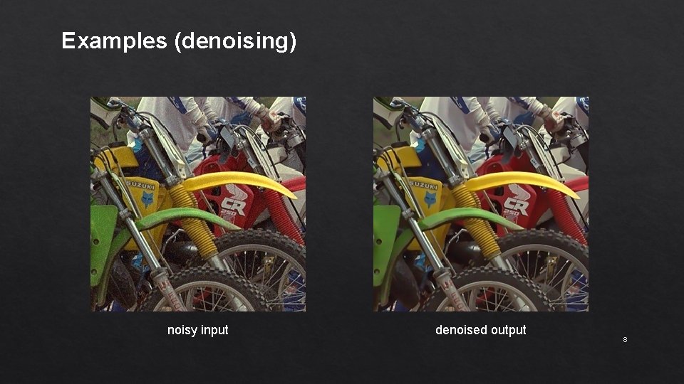 Examples (denoising) noisy input denoised output 8 