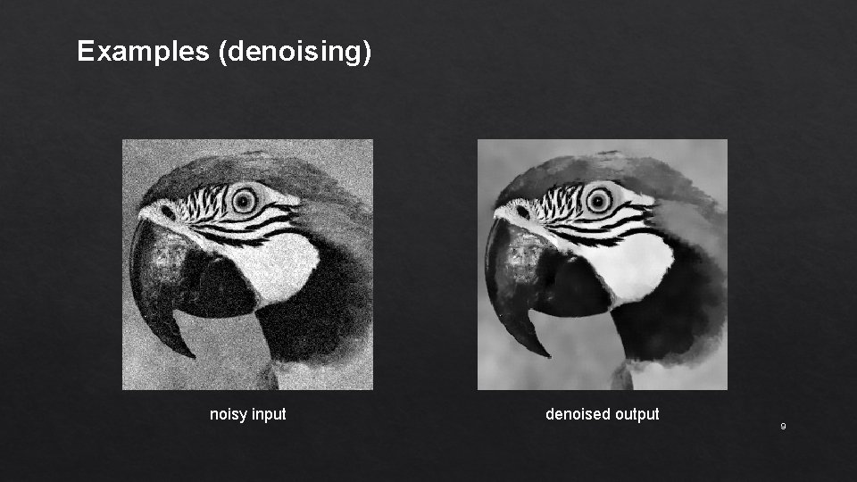 Examples (denoising) noisy input denoised output 9 