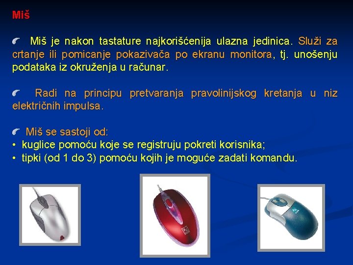 Miš je nakon tastature najkorišćenija ulazna jedinica. Služi za crtanje ili pomicanje pokazivača po