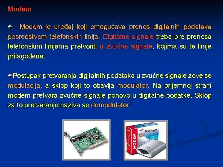 Modem je uređaj koji omogućava prenos digitalnih podataka posredstvom telefonskih linija. Digitalne signale treba