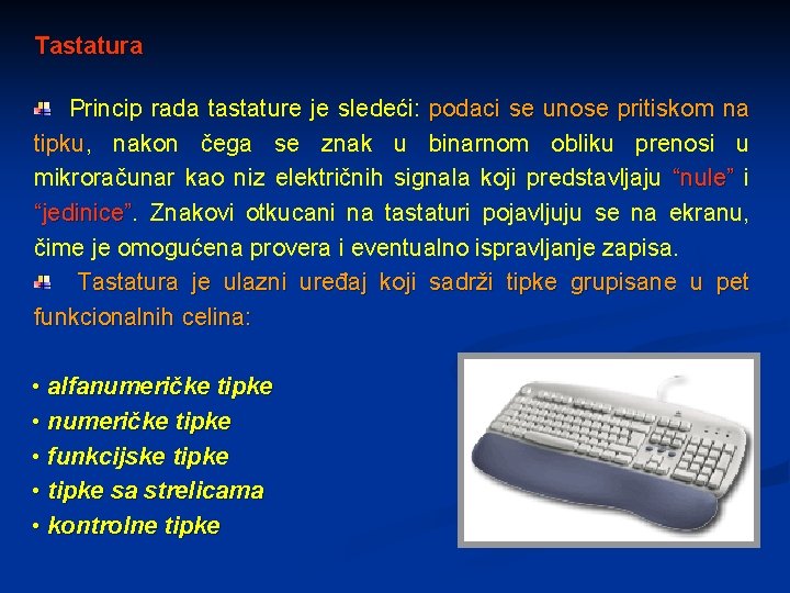 Tastatura Princip rada tastature je sledeći: podaci se unose pritiskom na tipku, tipku nakon