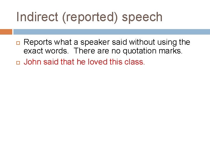 Indirect (reported) speech Reports what a speaker said without using the exact words. There