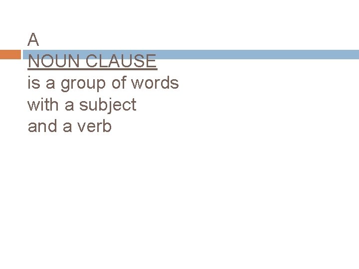 A NOUN CLAUSE is a group of words with a subject and a verb