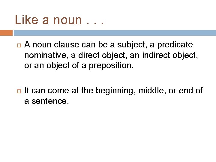 Like a noun. . . A noun clause can be a subject, a predicate