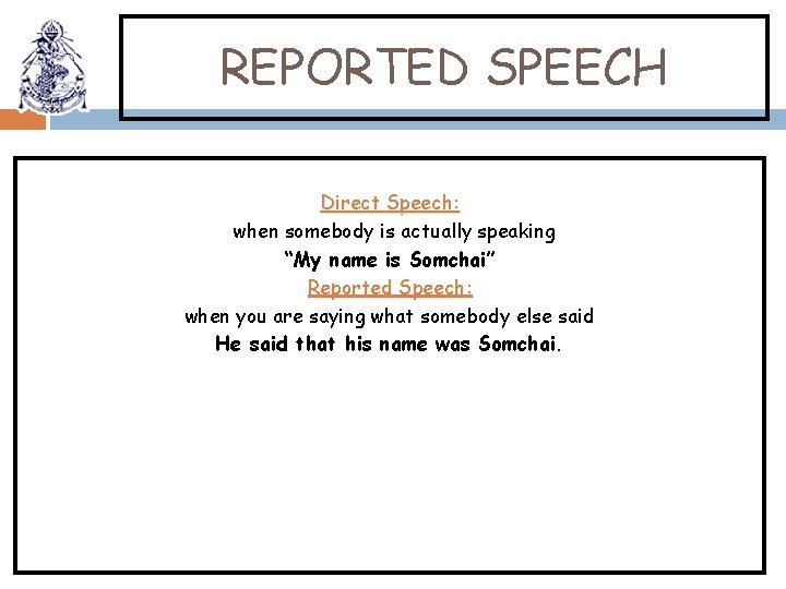 REPORTED SPEECH Direct Speech: when somebody is actually speaking “My name is Somchai” Reported