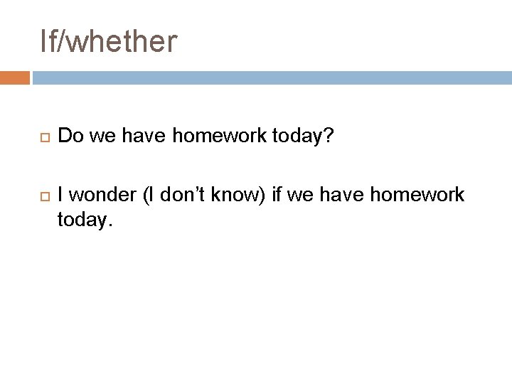 If/whether Do we have homework today? I wonder (I don’t know) if we have