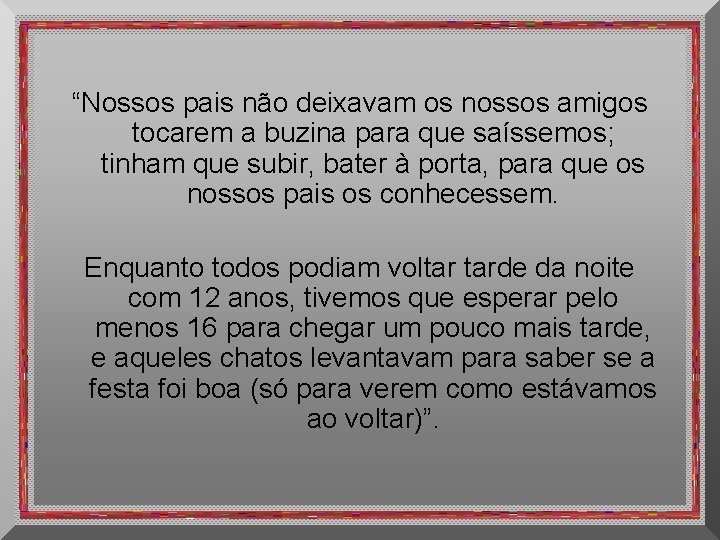 “Nossos pais não deixavam os nossos amigos tocarem a buzina para que saíssemos; tinham