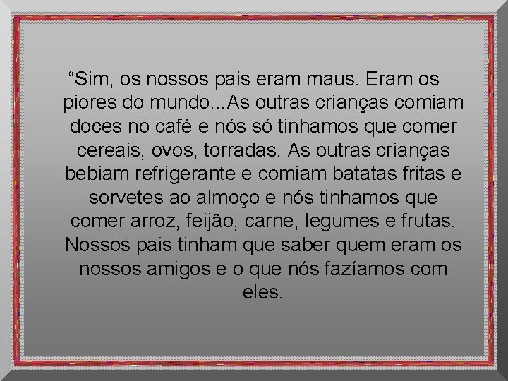 “Sim, os nossos pais eram maus. Eram os piores do mundo. . . As