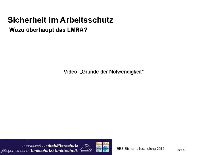Sicherheit im Arbeitsschutz Wozu überhaupt das LMRA? Video: „Gründe der Notwendigkeit“ BBS-Sicherheitsschulung 2016 Seite