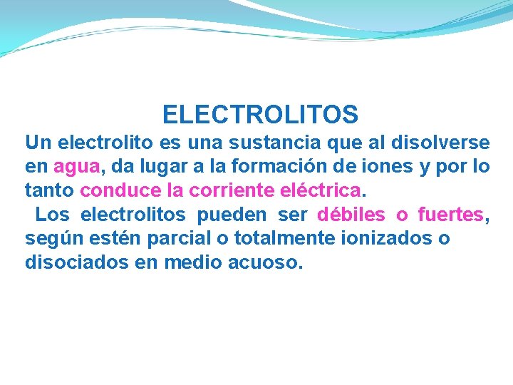 ELECTROLITOS Un electrolito es una sustancia que al disolverse en agua, da lugar a