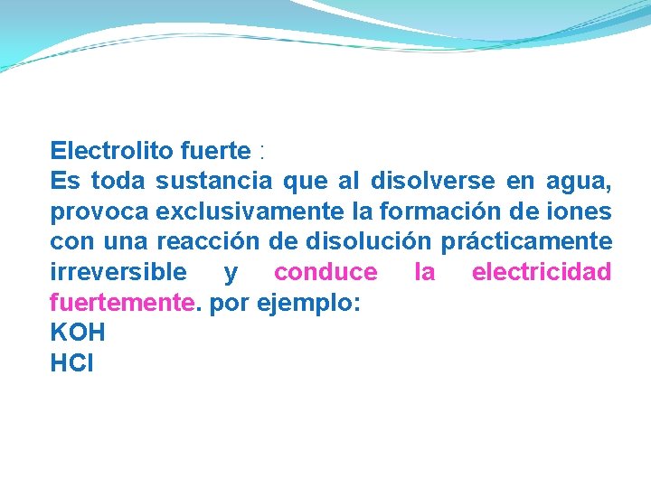 Electrolito fuerte : Es toda sustancia que al disolverse en agua, provoca exclusivamente la