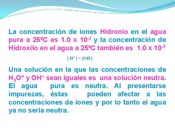 La concentración de iones Hidronio en el agua pura a 25ºC es 1. 0