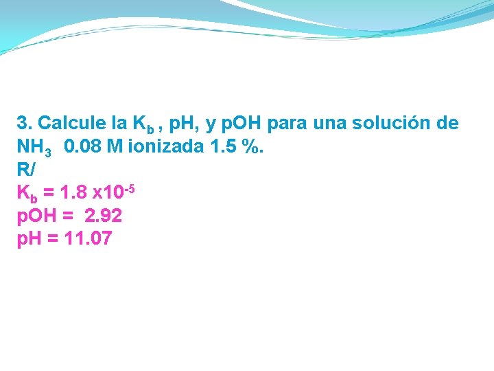 3. Calcule la Kb , p. H, y p. OH para una solución de