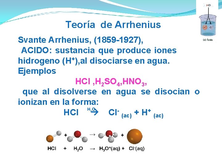 Teoría de Arrhenius Svante Arrhenius, (1859 -1927), ACIDO: sustancia que produce iones hidrogeno (H+),