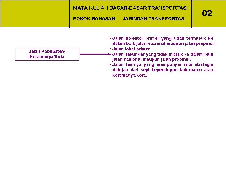 MATA KULIAH DASAR-DASAR TRANSPORTASI POKOK BAHASAN: Jalan Kabupaten/ Kotamadya/Kota JARINGAN TRANSPORTASI 02 § Jalan