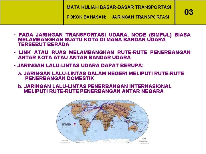 MATA KULIAH DASAR-DASAR TRANSPORTASI POKOK BAHASAN: JARINGAN TRANSPORTASI 03 • PADA JARINGAN TRANSPORTASI UDARA,