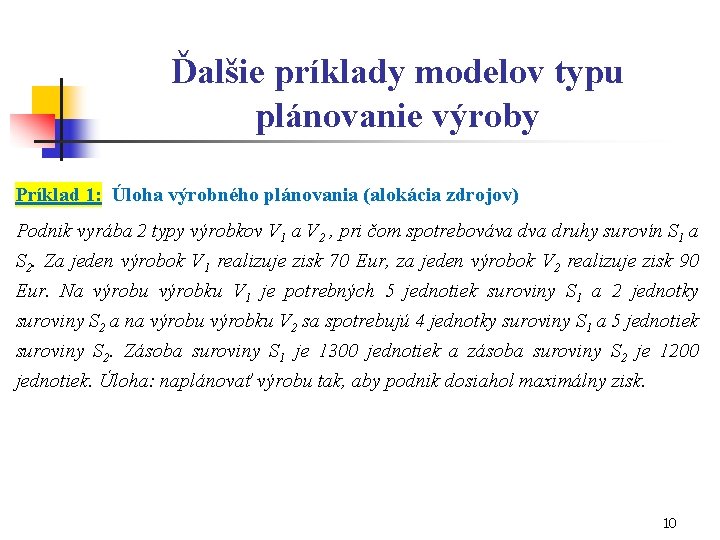 Ďalšie príklady modelov typu plánovanie výroby Príklad 1: Úloha výrobného plánovania (alokácia zdrojov) Podnik