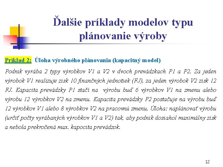 Ďalšie príklady modelov typu plánovanie výroby Príklad 2: Úloha výrobného plánovania (kapacitný model) Podnik