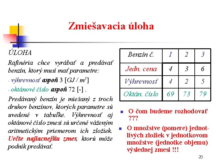 Zmiešavacia úloha ÚLOHA Rafinéria chce vyrábať a predávať benzín, ktorý musí mať parametre: -