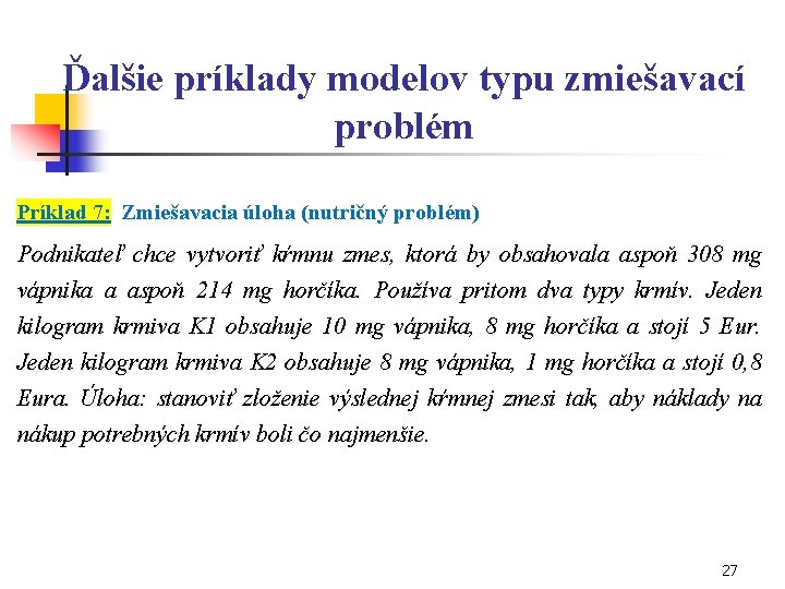 Ďalšie príklady modelov typu zmiešavací problém Príklad 7: Zmiešavacia úloha (nutričný problém) Podnikateľ chce
