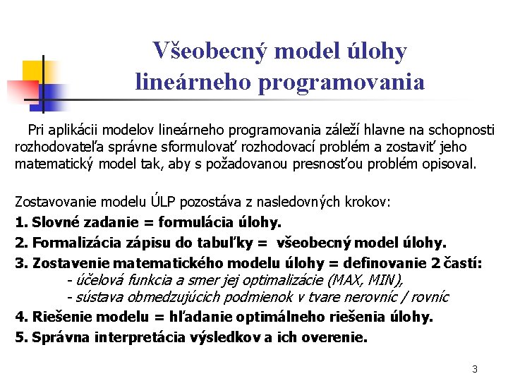Všeobecný model úlohy lineárneho programovania Pri aplikácii modelov lineárneho programovania záleží hlavne na schopnosti